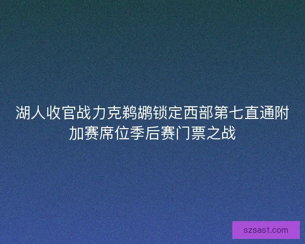 湖人收官战力克鹈鹕锁定西部第七直通附加赛席位季后赛门票之战